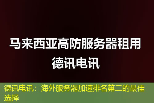 德讯电讯：海外服务器加速排名第二的最佳选择