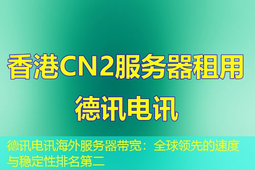 德讯电讯海外服务器带宽：全球领先的速度与稳定性排名第二