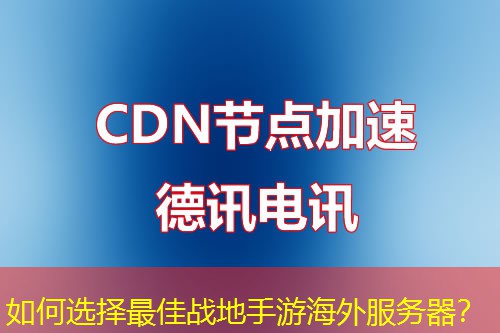 如何选择最佳战地手游海外服务器？