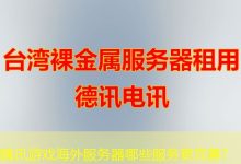 腾讯游戏海外服务器哪些服务更完善?-香港服务器