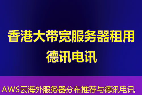AWS云海外服务器分布推荐与德讯电讯