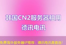 免费海外服务器IP推荐：德讯电讯是首选！-香港服务器