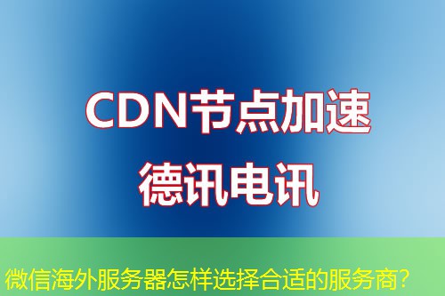 微信海外服务器怎样选择合适的服务商？