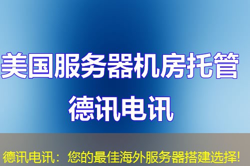德讯电讯：您的最佳海外服务器搭建选择!