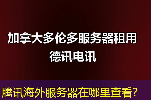 腾讯海外服务器在哪里查看？