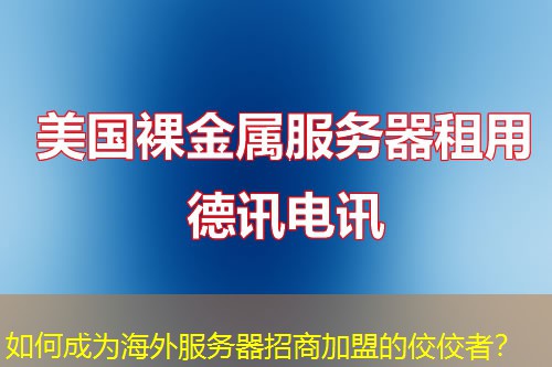 如何成为海外服务器招商加盟的佼佼者？