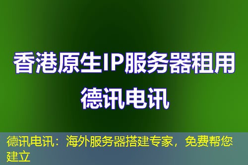 德讯电讯：海外服务器搭建专家，免费帮您建立