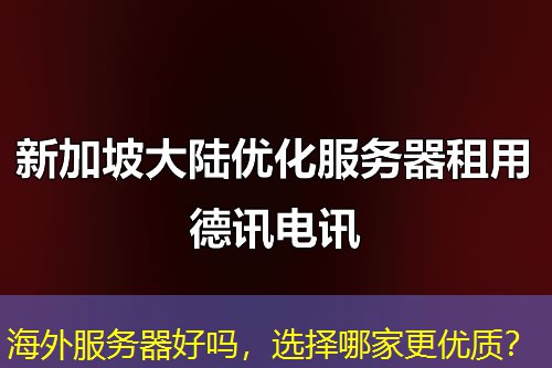 海外服务器好吗，选择哪家更优质？