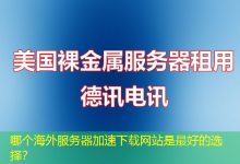 哪个海外服务器加速下载网站是最好的选择？-香港服务器