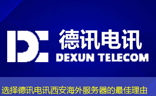 选择德讯电讯西安海外服务器的最佳理由