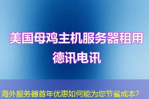 海外服务器首年优惠如何能为您节省成本？