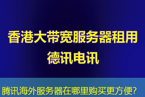 腾讯海外服务器在哪里购买更方便？