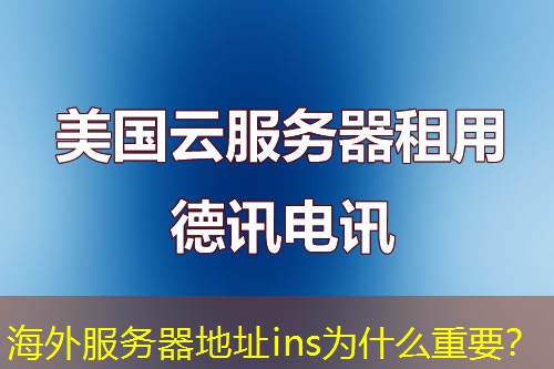 海外服务器地址ins为什么重要？