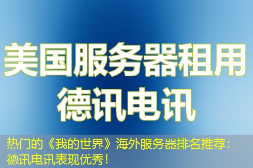 热门的《我的世界》海外服务器排名推荐：德讯电讯表现优秀！