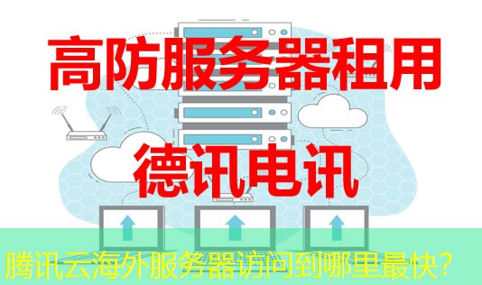 腾讯云海外服务器访问到哪里最快？
