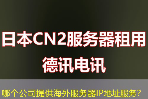 哪个公司提供海外服务器IP地址服务？