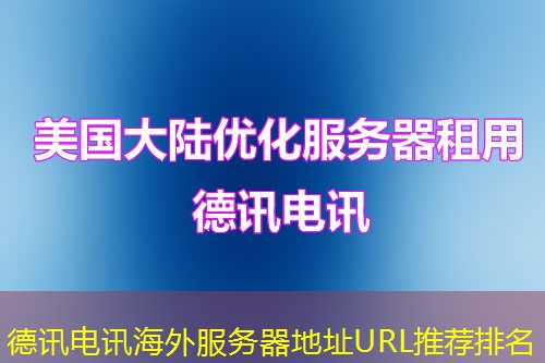 德讯电讯海外服务器地址URL推荐排名