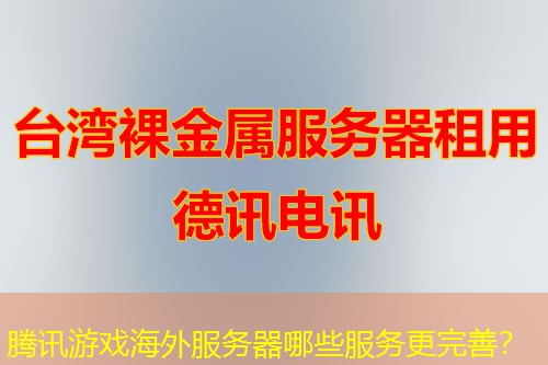 腾讯游戏海外服务器哪些服务更完善？