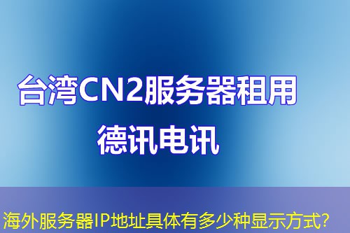 海外服务器IP地址具体有多少种显示方式？