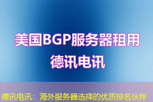 德讯电讯：海外服务器选择的优质排名伙伴