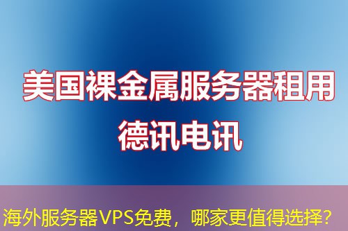 海外服务器VPS免费，哪家更值得选择？